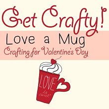 Get Crafty! Love a Mug - Crafting for Valentines Day (mug graphic)