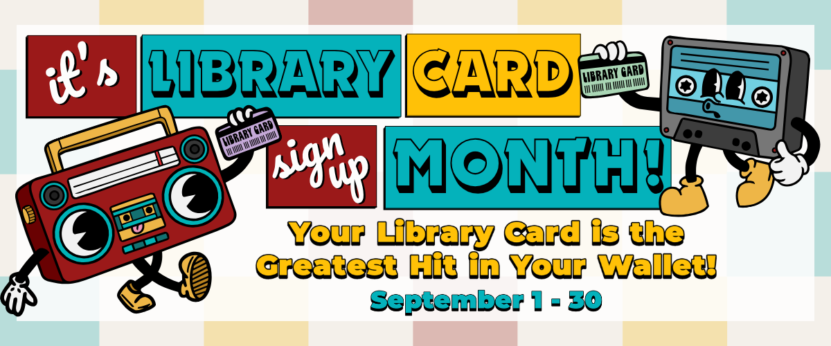 Retro boombox and cassette tape both holding library cards and surrounded by the text: "It's Library Card Sign Up Month! September 1 - 30."