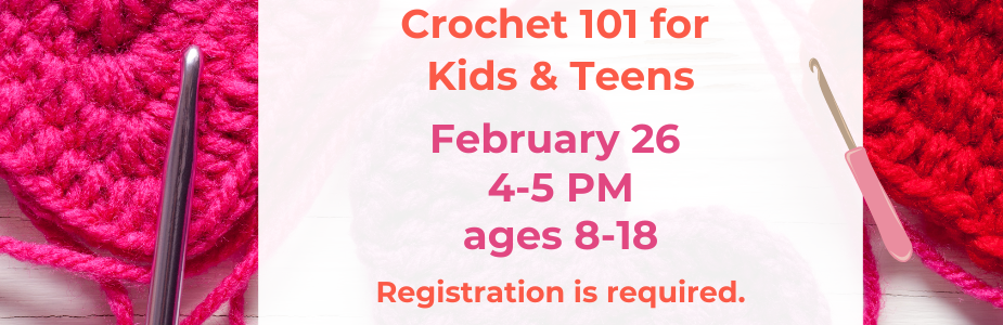 Crochet 101 for Kids & Teens February 26 4-5PM Registration is required